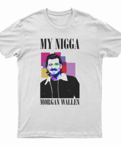 My Nigga Morgan Wallen T-Shirt