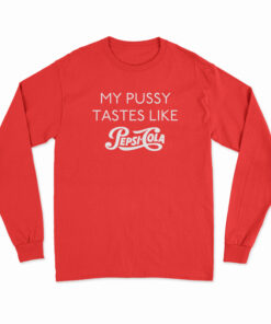 My Pussy Tastes Like Pepsi Cola Long Sleeve T-Shirt