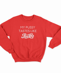 My Pussy Tastes Like Pepsi Cola Sweatshirt