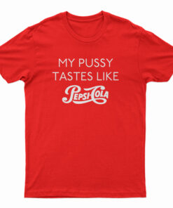 My Pussy Tastes Like Pepsi Cola T-Shirt