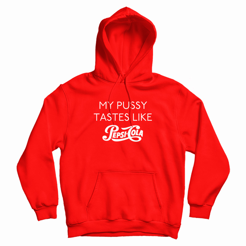 My Pussy Tastes Like Pepsi Cola Hoodie