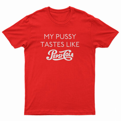 My Pussy Tastes Like Pepsi Cola T-Shirt