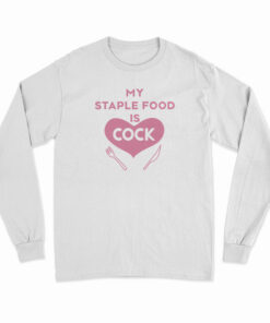 My Staple Food Is Cock Long Sleeve T-Shirt