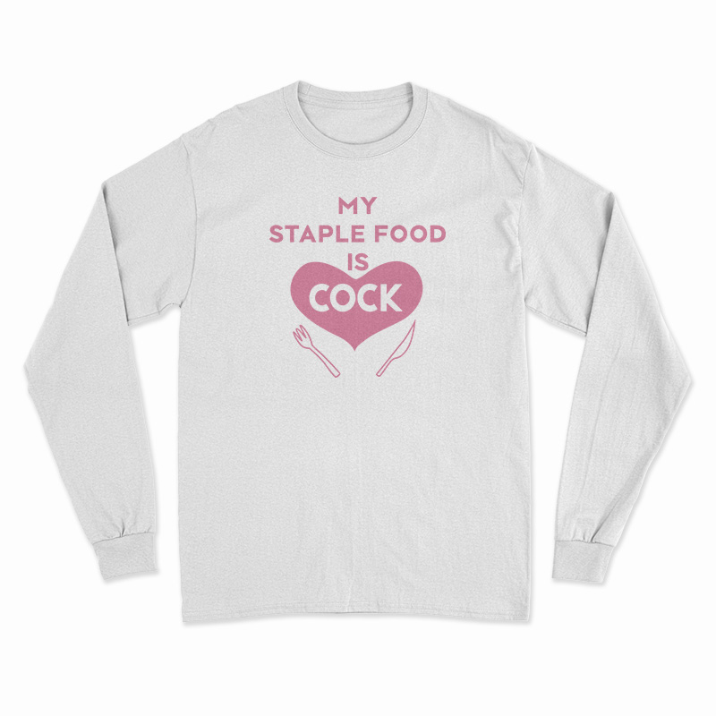 My Staple Food Is Cock Long Sleeve T-Shirt
