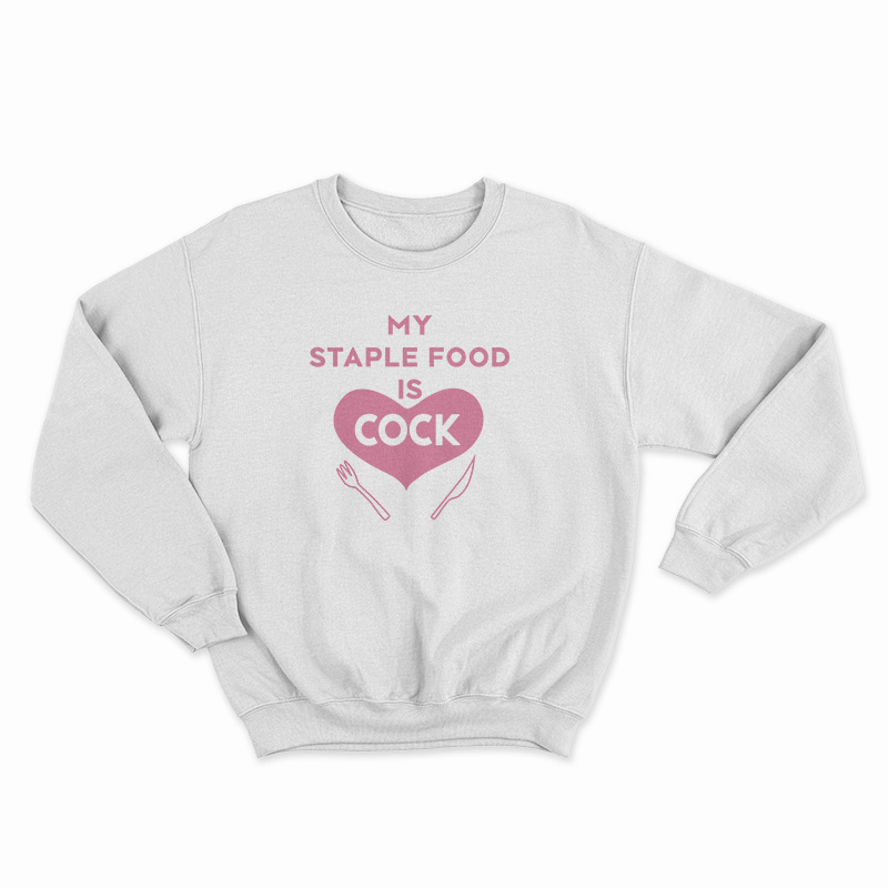My Staple Food Is Cock Sweatshirt