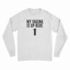 My Vagina is Up Here Long Sleeve T-Shirt