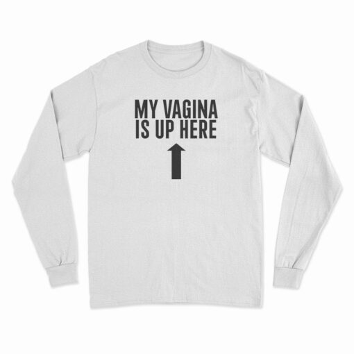 My Vagina is Up Here Long Sleeve T-Shirt