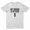 My Vagina is Up Here T-Shirt
