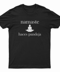 Namaste Haces Pendeja T-Shirt