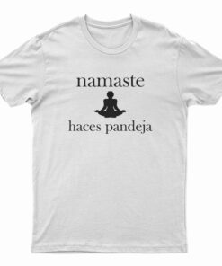 Namaste Haces Pendeja T-Shirt