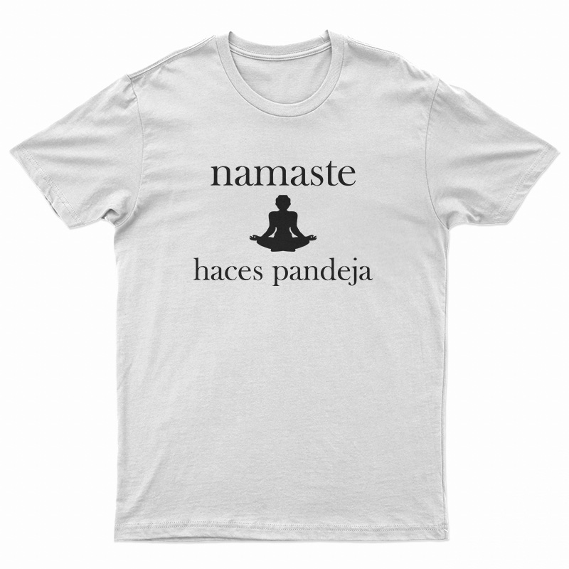 Namaste Haces Pendeja T-Shirt