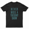 Never Miss a Tuesday Show T-Shirt
