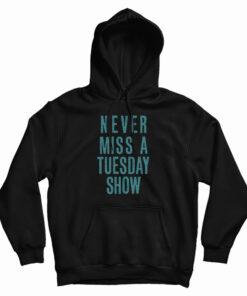 Never Miss a Tuesday Show Hoodie