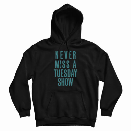 Never Miss a Tuesday Show Hoodie