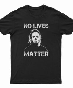 No Lives Matter Michael Myers T-Shirt
