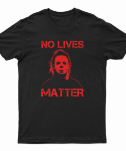 No Lives Matter Michael Myers T-Shirt