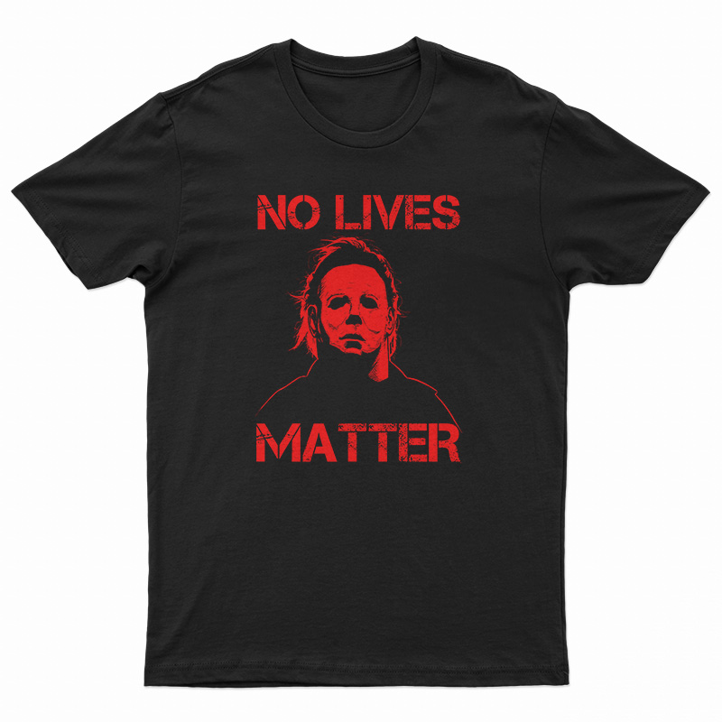 No Lives Matter Michael Myers T-Shirt