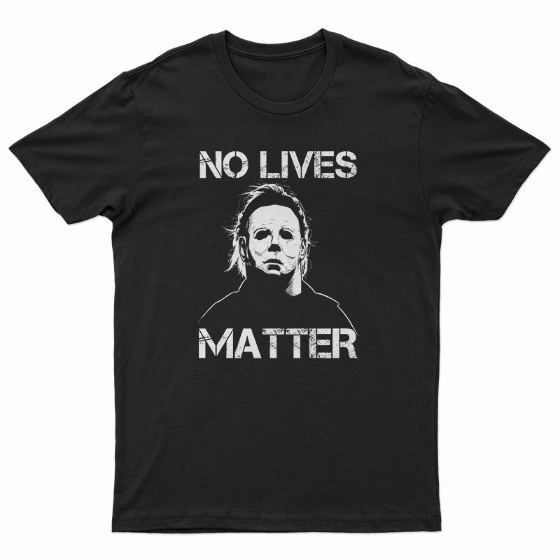 No Lives Matter Michael Myers T-Shirt