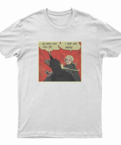 No Man Can Kill Me I Am No Man T-Shirt