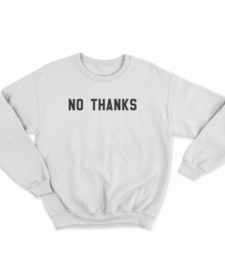 No Thanks Sweatshirt
