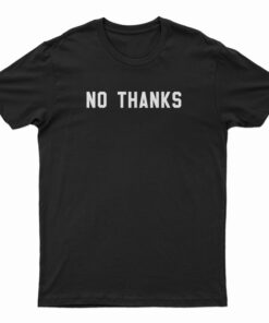 No Thanks T-Shirt