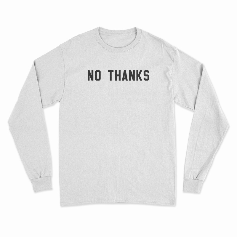 No Thanks Long Sleeve T-Shirt