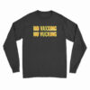 No Vaxxing No Vucking Long Sleeve T-Shirt