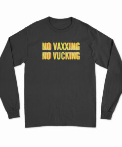 No Vaxxing No Vucking Long Sleeve T-Shirt
