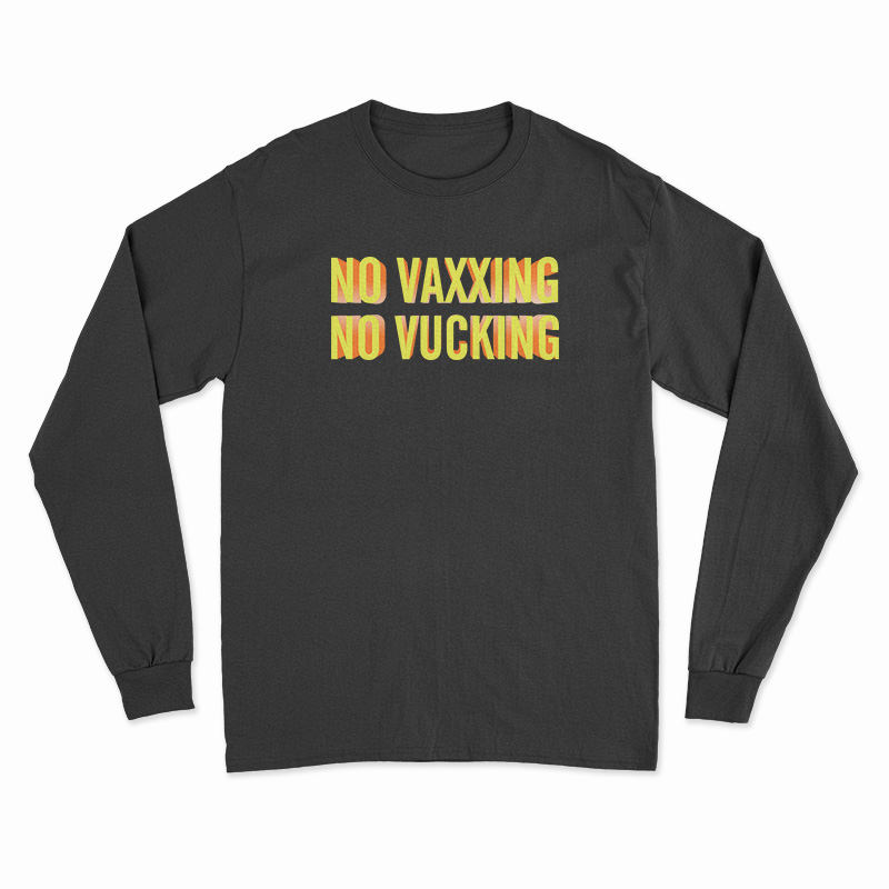 No Vaxxing No Vucking Long Sleeve T-Shirt
