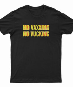 No Vaxxing No Vucking T-Shirt