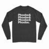 Phoebe And Phoebe And Phoebe And Phoebe Long Sleeve T-Shirt