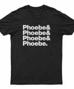 Phoebe And Phoebe And Phoebe And Phoebe T-Shirt
