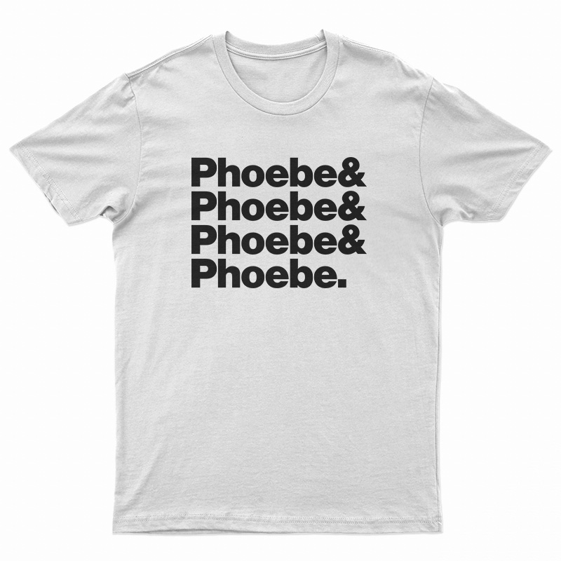 Phoebe And Phoebe And Phoebe And Phoebe T-Shirt
