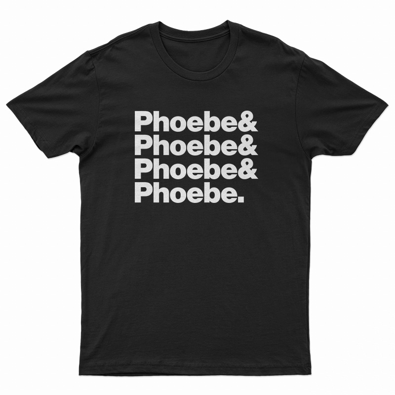 Phoebe And Phoebe And Phoebe And Phoebe T-Shirt
