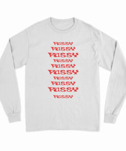 Pussy Pussy Pussy Pussy Pussy Long Sleeve T-Shirt