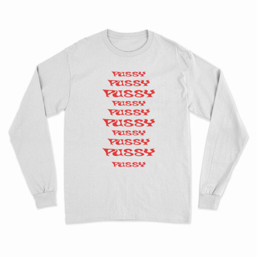 Pussy Pussy Pussy Pussy Pussy Long Sleeve T-Shirt