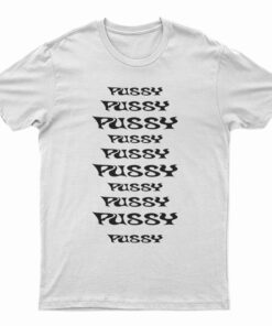 Pussy Pussy Pussy Pussy Pussy T-Shirt