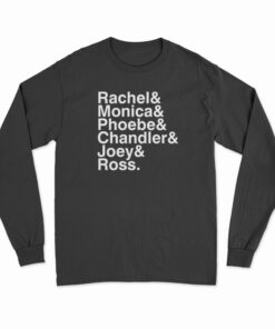Rachel And Monica And Phoebe And Chandler And Joey And Ross Long Sleeve T-Shirt
