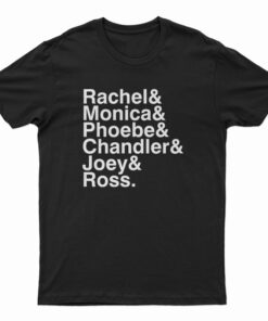 Rachel And Monica And Phoebe And Chandler And Joey And Ross T-Shirt