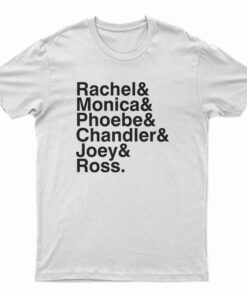 Rachel And Monica And Phoebe And Chandler And Joey And Ross T-Shirt