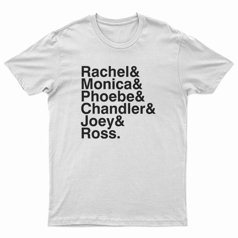 Rachel And Monica And Phoebe And Chandler And Joey And Ross T-Shirt