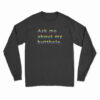 Rainbow Ask Me About My Butthole Long Sleeve T-Shirt