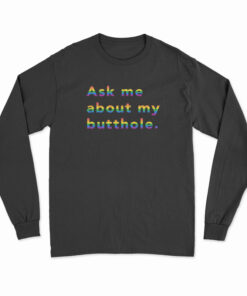 Rainbow Ask Me About My Butthole Long Sleeve T-Shirt