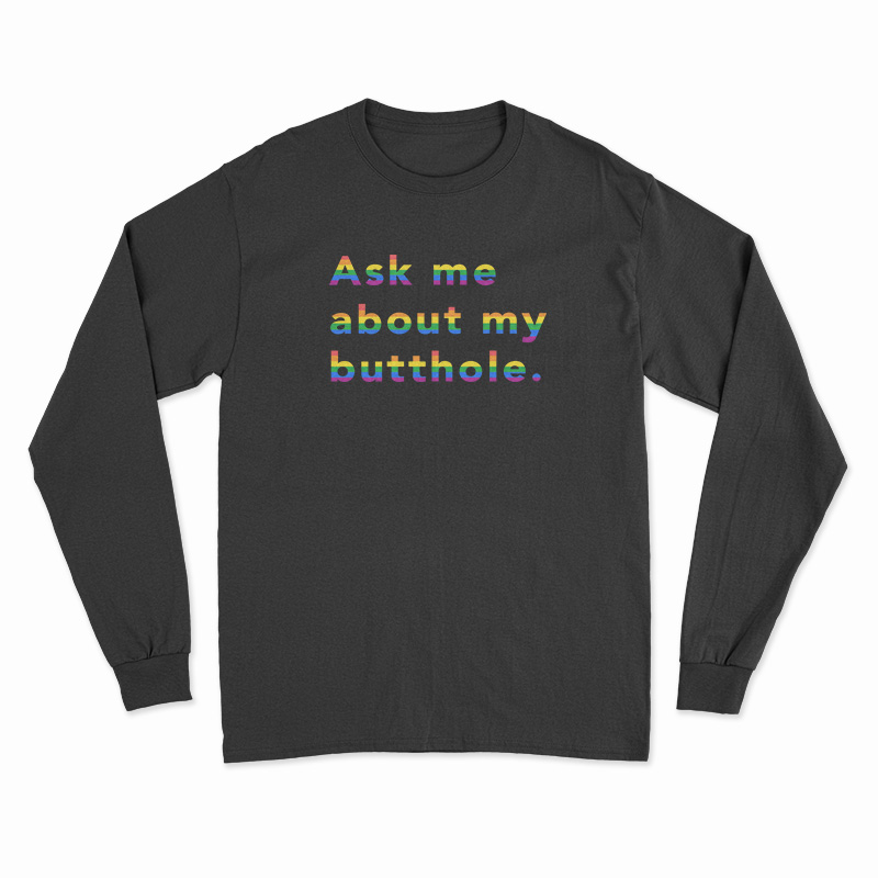 Rainbow Ask Me About My Butthole Long Sleeve T-Shirt