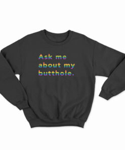 Rainbow Ask Me About My Butthole Sweatshirt