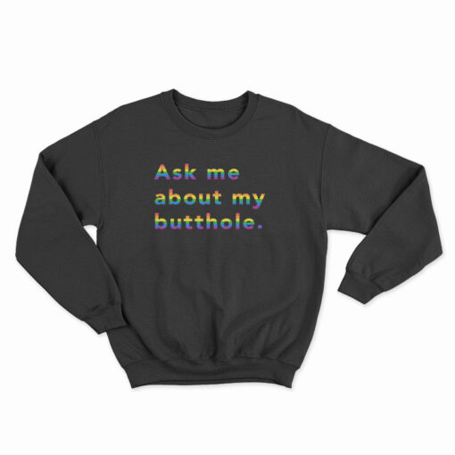 Rainbow Ask Me About My Butthole Sweatshirt