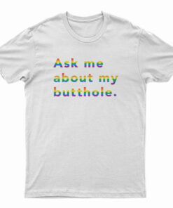 Rainbow Ask Me About My Butthole T-Shirt
