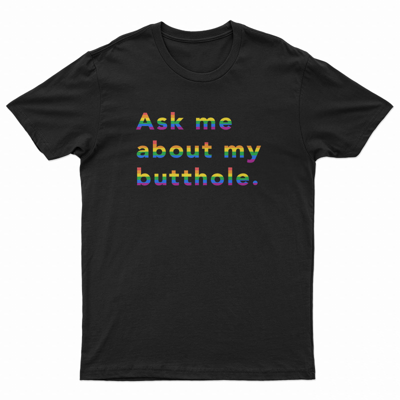 Rainbow Ask Me About My Butthole T-Shirt