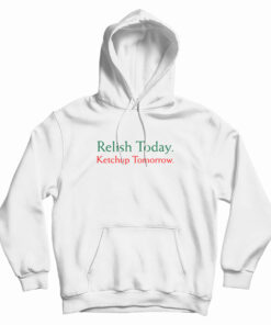 Relish Today Ketchup Tomorrow Hoodie