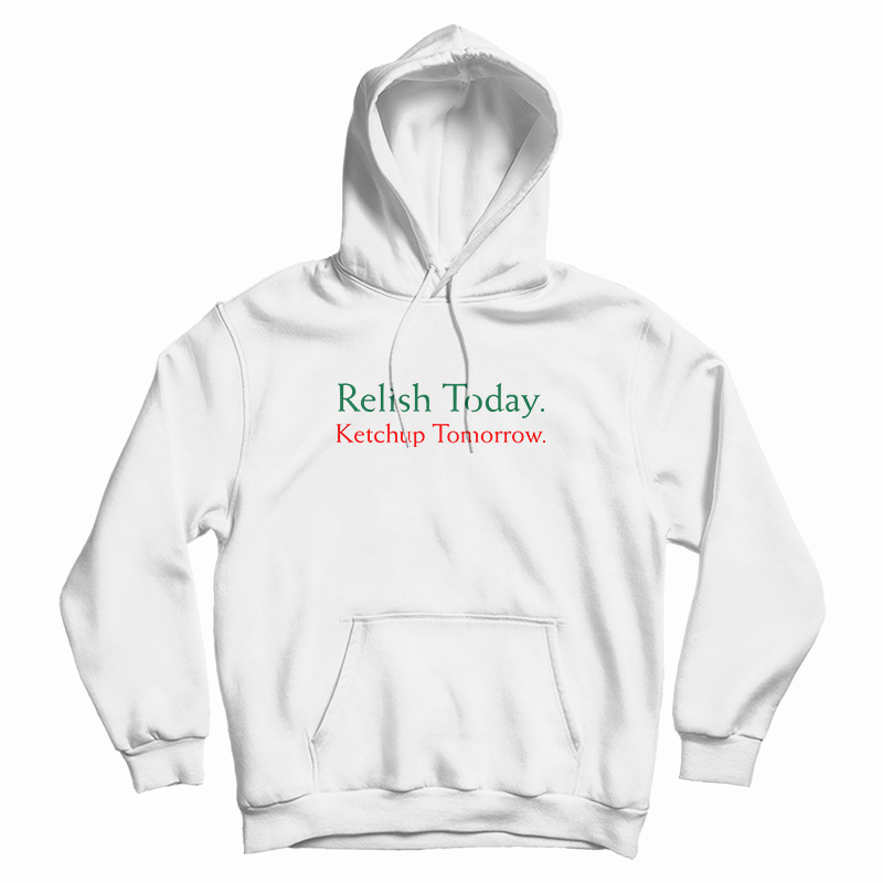 Relish Today Ketchup Tomorrow Hoodie